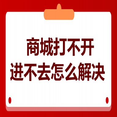 十、商城打不开进不去怎么解决